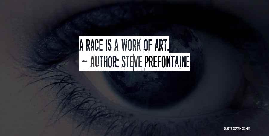 Steve Prefontaine Quotes: A Race Is A Work Of Art.