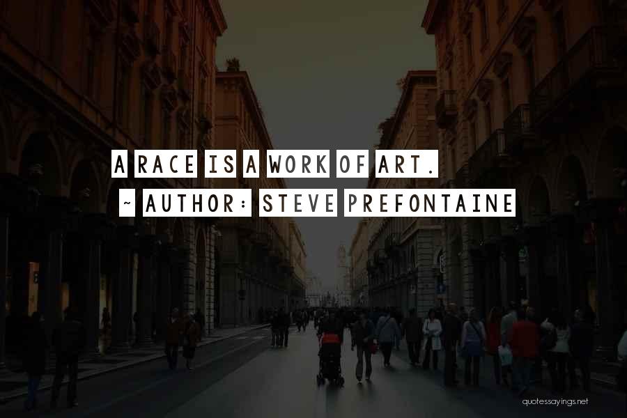 Steve Prefontaine Quotes: A Race Is A Work Of Art.