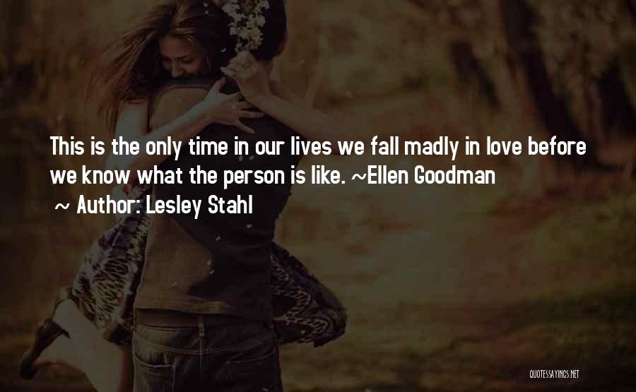 Lesley Stahl Quotes: This Is The Only Time In Our Lives We Fall Madly In Love Before We Know What The Person Is