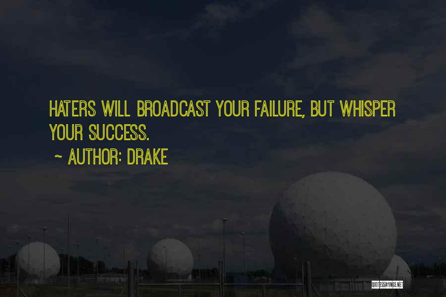 Drake Quotes: Haters Will Broadcast Your Failure, But Whisper Your Success.