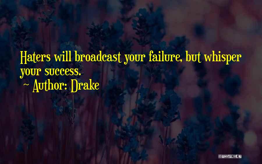 Drake Quotes: Haters Will Broadcast Your Failure, But Whisper Your Success.