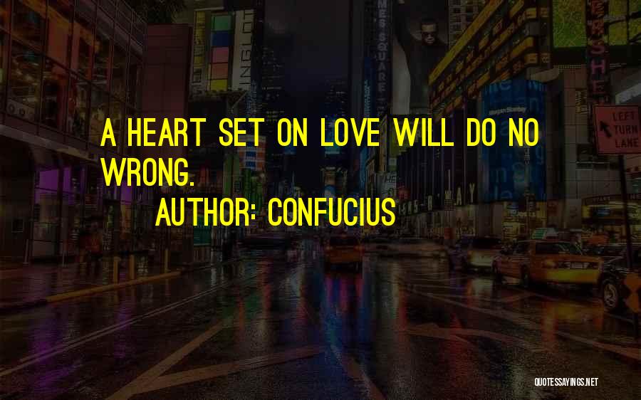 Confucius Quotes: A Heart Set On Love Will Do No Wrong.