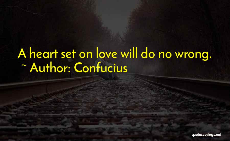 Confucius Quotes: A Heart Set On Love Will Do No Wrong.