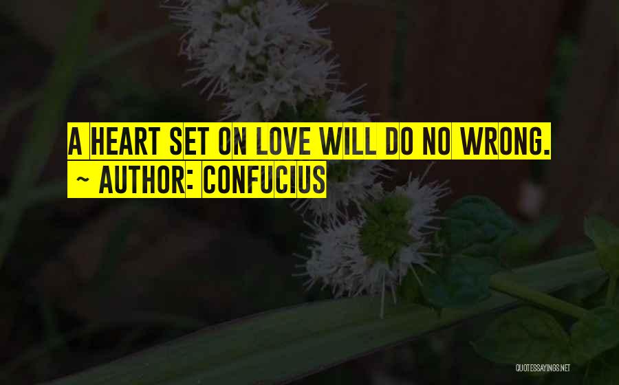 Confucius Quotes: A Heart Set On Love Will Do No Wrong.