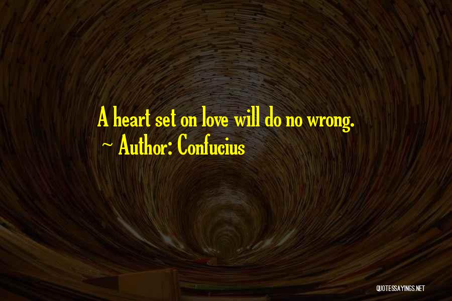 Confucius Quotes: A Heart Set On Love Will Do No Wrong.