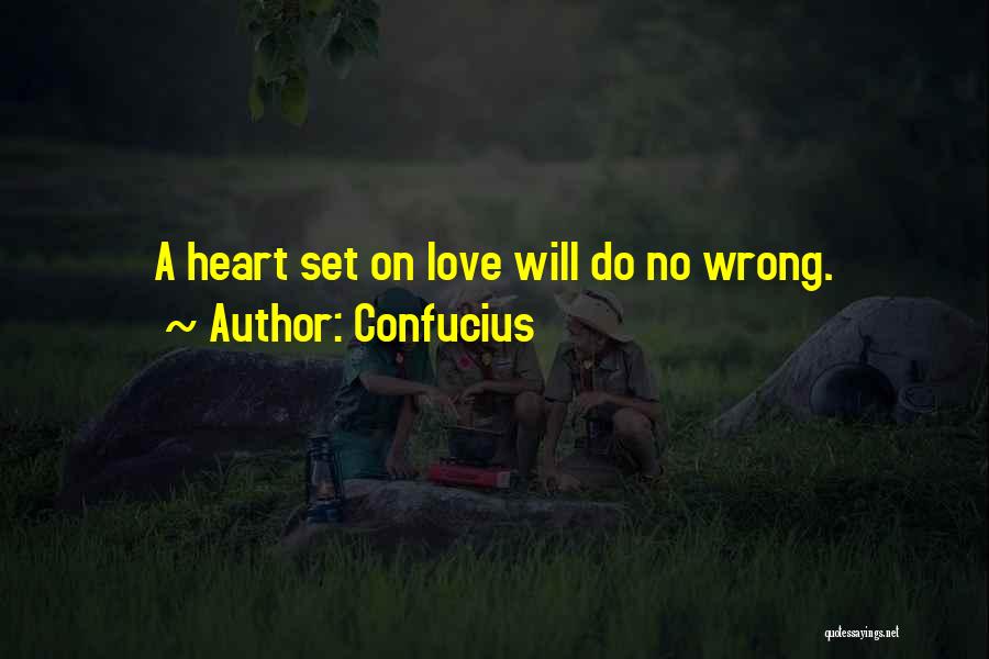 Confucius Quotes: A Heart Set On Love Will Do No Wrong.