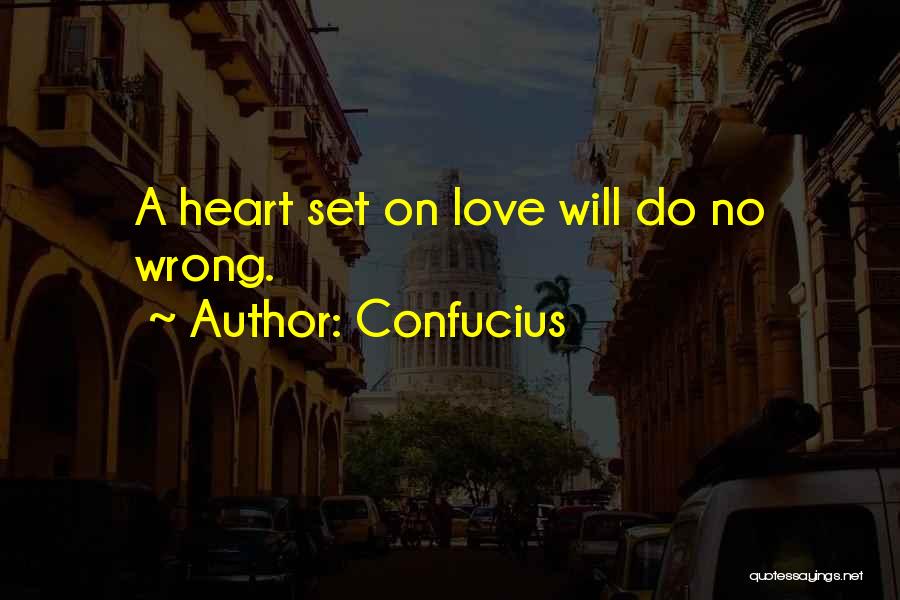 Confucius Quotes: A Heart Set On Love Will Do No Wrong.