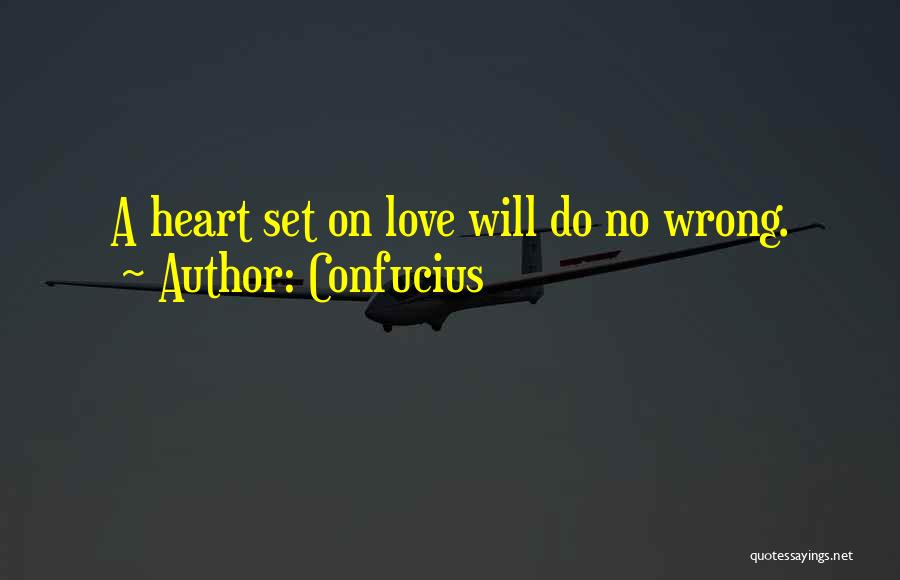 Confucius Quotes: A Heart Set On Love Will Do No Wrong.
