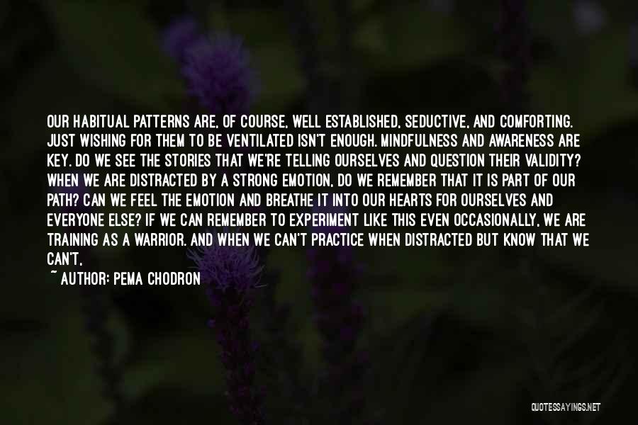 Pema Chodron Quotes: Our Habitual Patterns Are, Of Course, Well Established, Seductive, And Comforting. Just Wishing For Them To Be Ventilated Isn't Enough.