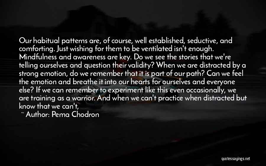 Pema Chodron Quotes: Our Habitual Patterns Are, Of Course, Well Established, Seductive, And Comforting. Just Wishing For Them To Be Ventilated Isn't Enough.