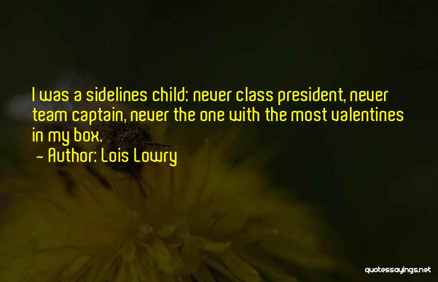 Lois Lowry Quotes: I Was A Sidelines Child: Never Class President, Never Team Captain, Never The One With The Most Valentines In My