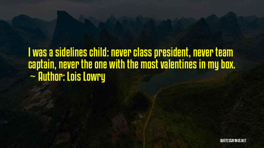 Lois Lowry Quotes: I Was A Sidelines Child: Never Class President, Never Team Captain, Never The One With The Most Valentines In My