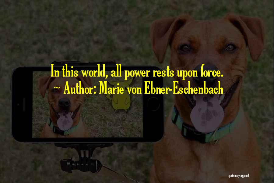 Marie Von Ebner-Eschenbach Quotes: In This World, All Power Rests Upon Force.