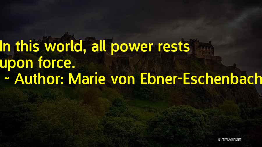 Marie Von Ebner-Eschenbach Quotes: In This World, All Power Rests Upon Force.