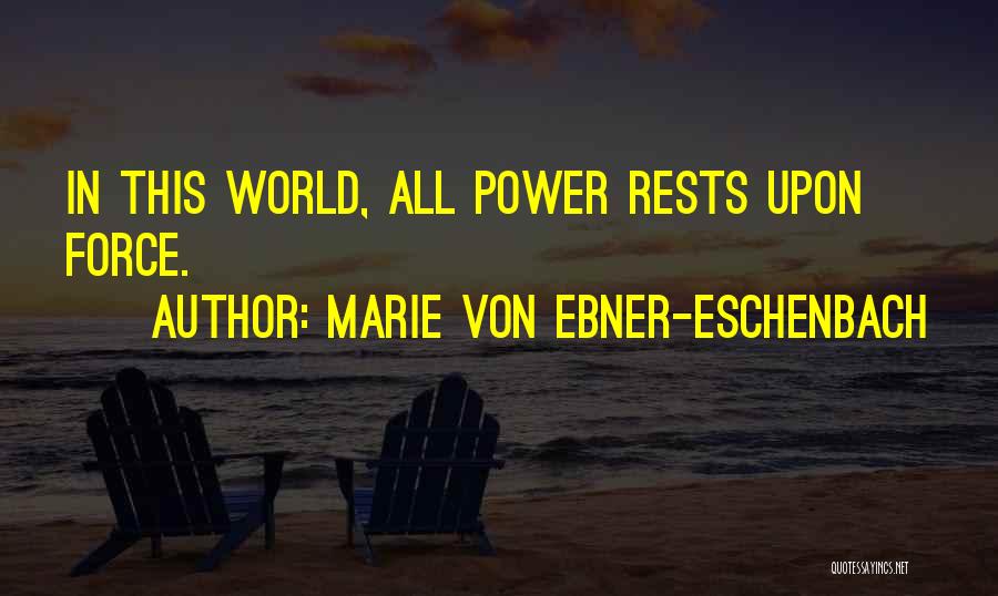 Marie Von Ebner-Eschenbach Quotes: In This World, All Power Rests Upon Force.