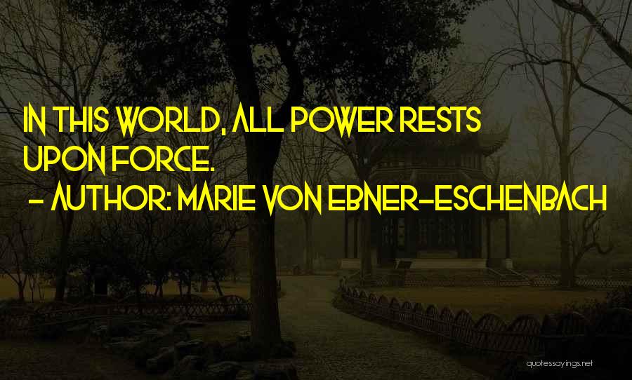 Marie Von Ebner-Eschenbach Quotes: In This World, All Power Rests Upon Force.