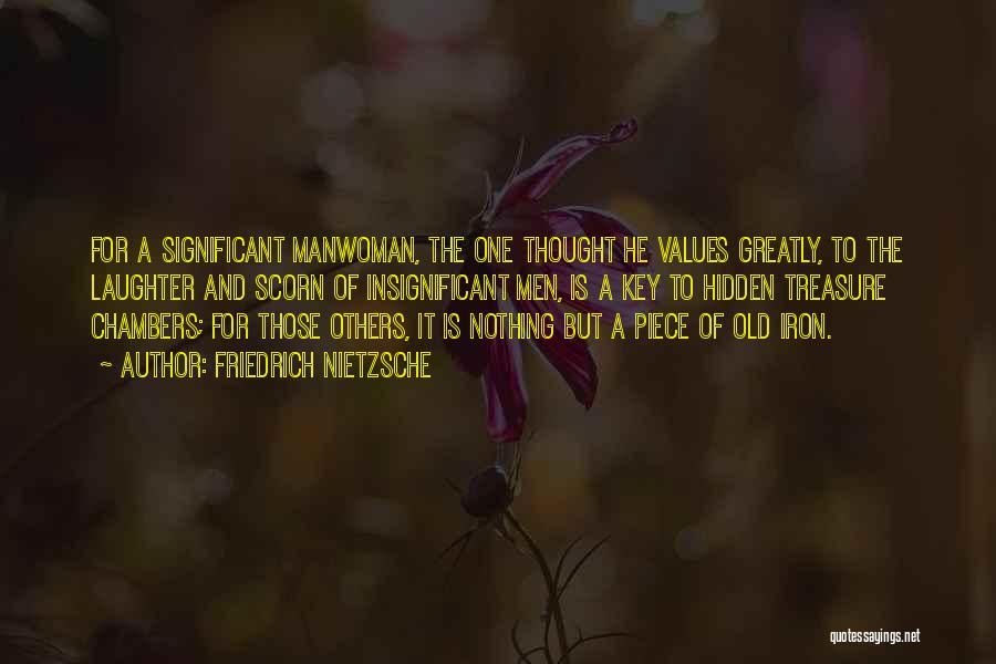 Friedrich Nietzsche Quotes: For A Significant Manwoman, The One Thought He Values Greatly, To The Laughter And Scorn Of Insignificant Men, Is A