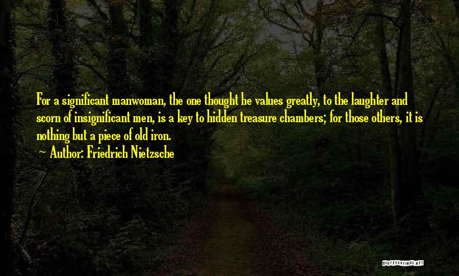 Friedrich Nietzsche Quotes: For A Significant Manwoman, The One Thought He Values Greatly, To The Laughter And Scorn Of Insignificant Men, Is A