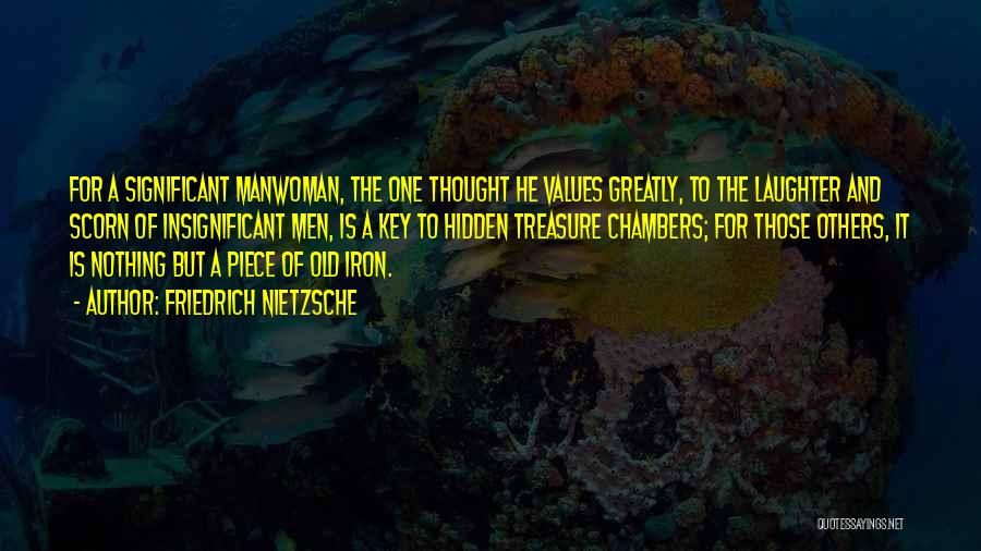 Friedrich Nietzsche Quotes: For A Significant Manwoman, The One Thought He Values Greatly, To The Laughter And Scorn Of Insignificant Men, Is A