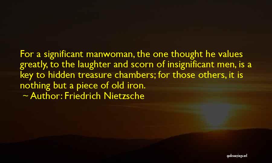 Friedrich Nietzsche Quotes: For A Significant Manwoman, The One Thought He Values Greatly, To The Laughter And Scorn Of Insignificant Men, Is A