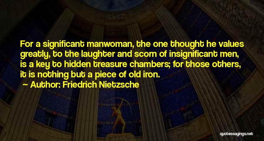Friedrich Nietzsche Quotes: For A Significant Manwoman, The One Thought He Values Greatly, To The Laughter And Scorn Of Insignificant Men, Is A