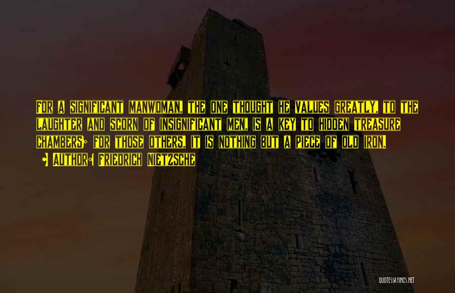 Friedrich Nietzsche Quotes: For A Significant Manwoman, The One Thought He Values Greatly, To The Laughter And Scorn Of Insignificant Men, Is A