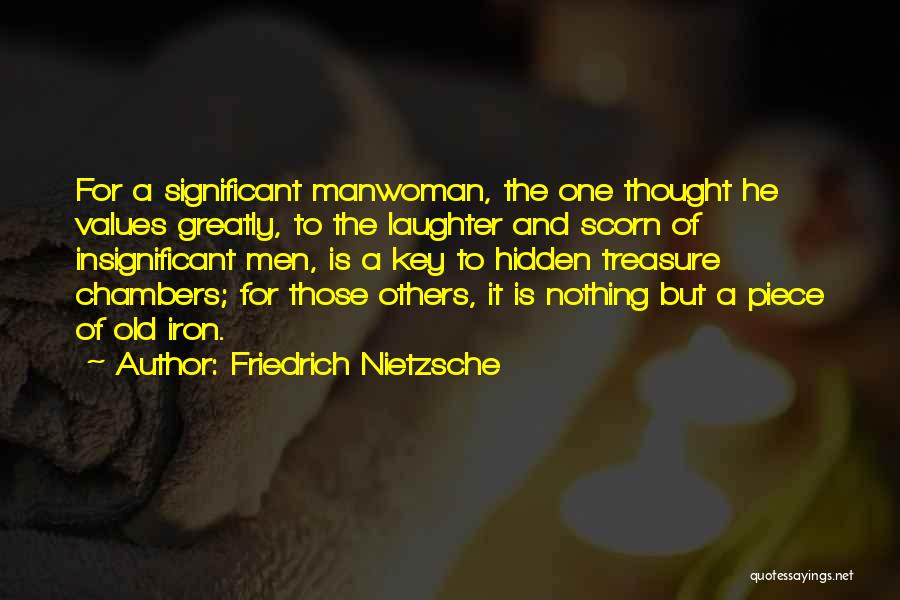 Friedrich Nietzsche Quotes: For A Significant Manwoman, The One Thought He Values Greatly, To The Laughter And Scorn Of Insignificant Men, Is A