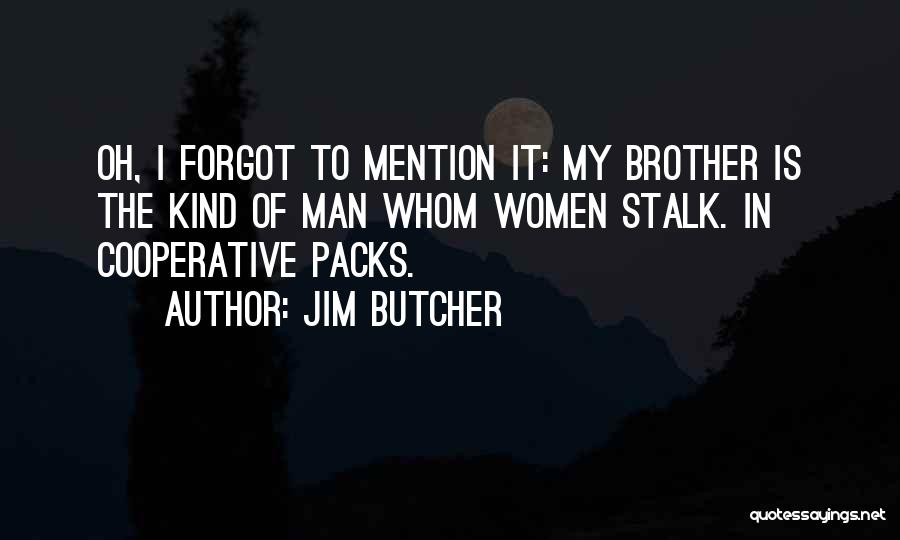 Jim Butcher Quotes: Oh, I Forgot To Mention It: My Brother Is The Kind Of Man Whom Women Stalk. In Cooperative Packs.