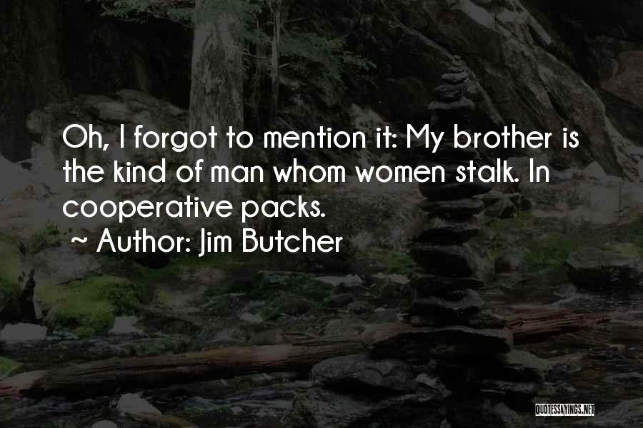 Jim Butcher Quotes: Oh, I Forgot To Mention It: My Brother Is The Kind Of Man Whom Women Stalk. In Cooperative Packs.