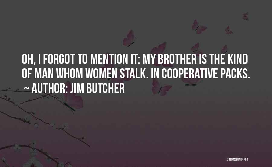 Jim Butcher Quotes: Oh, I Forgot To Mention It: My Brother Is The Kind Of Man Whom Women Stalk. In Cooperative Packs.