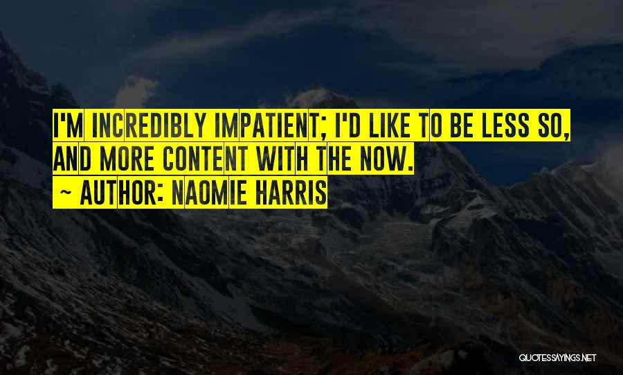 Naomie Harris Quotes: I'm Incredibly Impatient; I'd Like To Be Less So, And More Content With The Now.