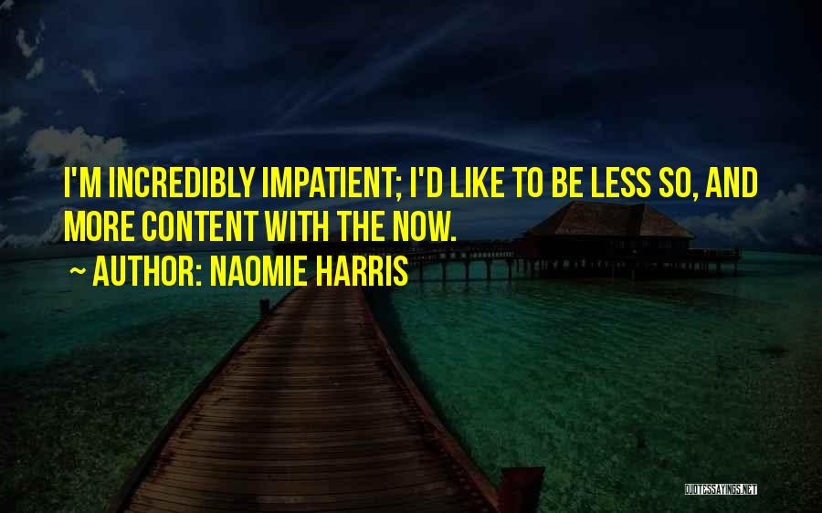 Naomie Harris Quotes: I'm Incredibly Impatient; I'd Like To Be Less So, And More Content With The Now.
