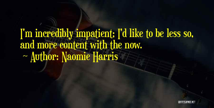 Naomie Harris Quotes: I'm Incredibly Impatient; I'd Like To Be Less So, And More Content With The Now.