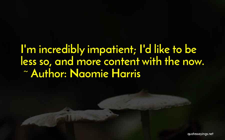 Naomie Harris Quotes: I'm Incredibly Impatient; I'd Like To Be Less So, And More Content With The Now.