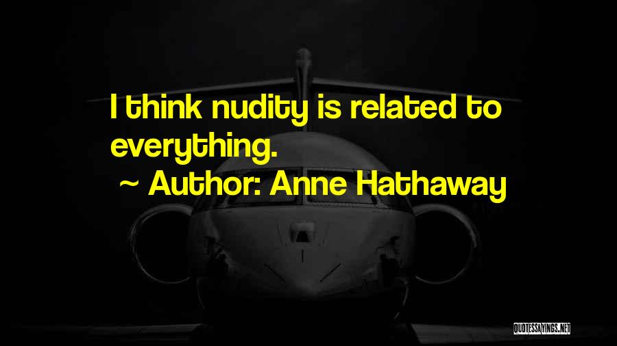 Anne Hathaway Quotes: I Think Nudity Is Related To Everything.