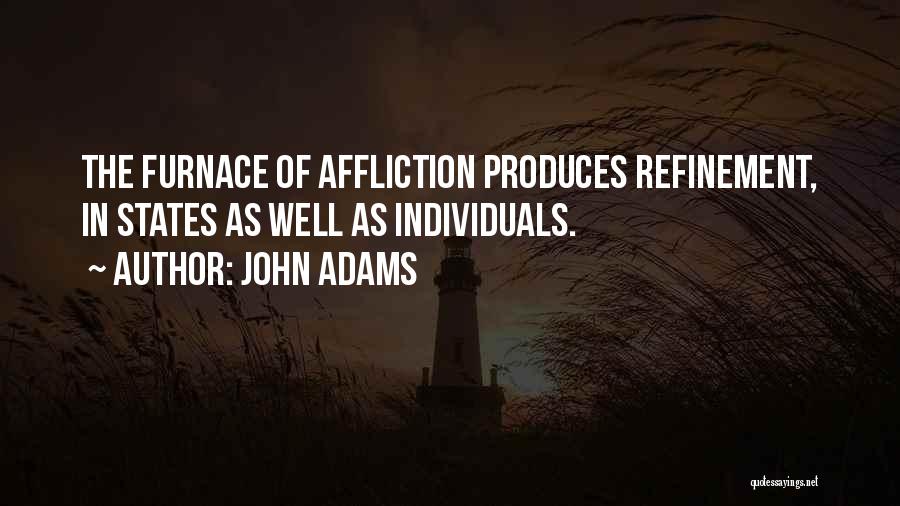 John Adams Quotes: The Furnace Of Affliction Produces Refinement, In States As Well As Individuals.