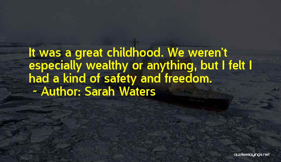 Sarah Waters Quotes: It Was A Great Childhood. We Weren't Especially Wealthy Or Anything, But I Felt I Had A Kind Of Safety