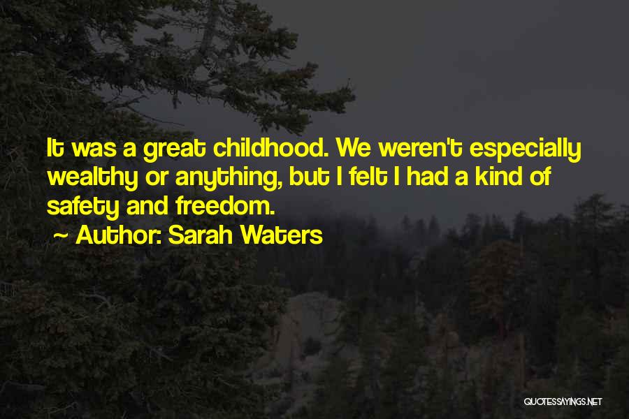 Sarah Waters Quotes: It Was A Great Childhood. We Weren't Especially Wealthy Or Anything, But I Felt I Had A Kind Of Safety