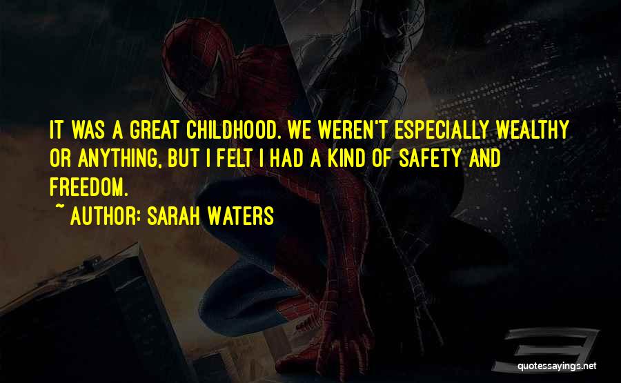 Sarah Waters Quotes: It Was A Great Childhood. We Weren't Especially Wealthy Or Anything, But I Felt I Had A Kind Of Safety