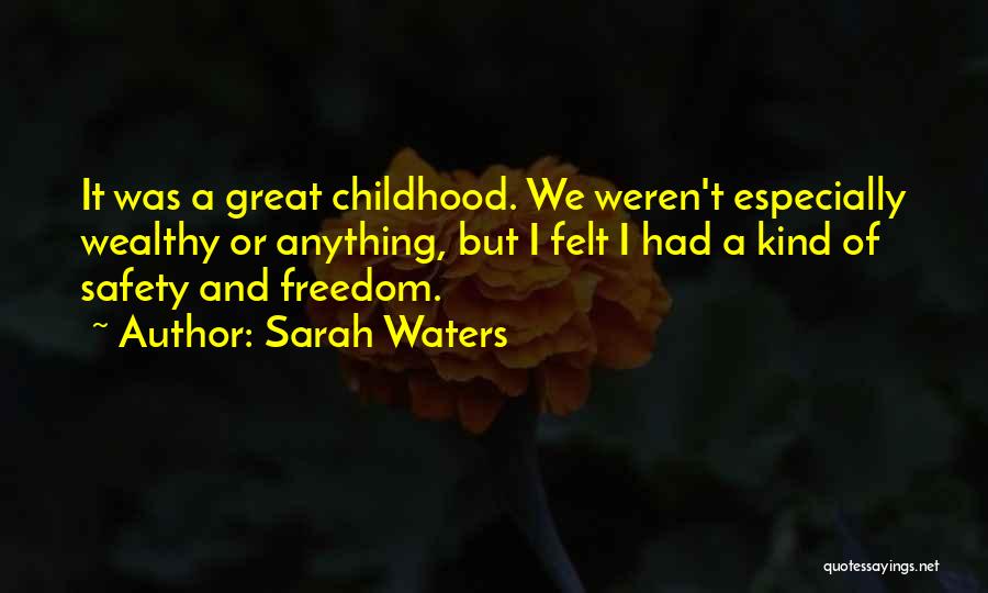 Sarah Waters Quotes: It Was A Great Childhood. We Weren't Especially Wealthy Or Anything, But I Felt I Had A Kind Of Safety