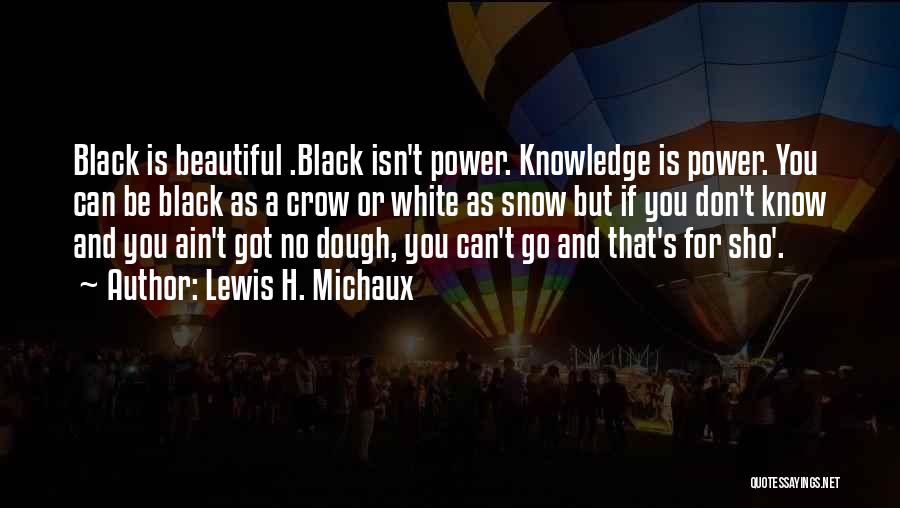 Lewis H. Michaux Quotes: Black Is Beautiful .black Isn't Power. Knowledge Is Power. You Can Be Black As A Crow Or White As Snow