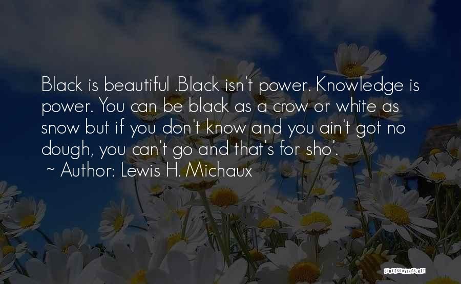 Lewis H. Michaux Quotes: Black Is Beautiful .black Isn't Power. Knowledge Is Power. You Can Be Black As A Crow Or White As Snow