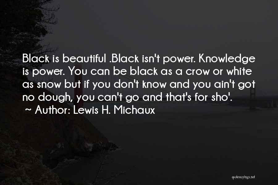 Lewis H. Michaux Quotes: Black Is Beautiful .black Isn't Power. Knowledge Is Power. You Can Be Black As A Crow Or White As Snow