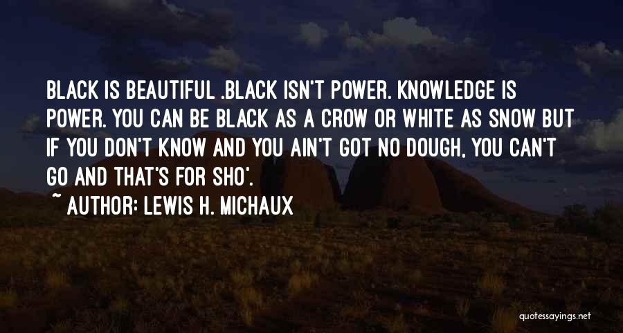 Lewis H. Michaux Quotes: Black Is Beautiful .black Isn't Power. Knowledge Is Power. You Can Be Black As A Crow Or White As Snow