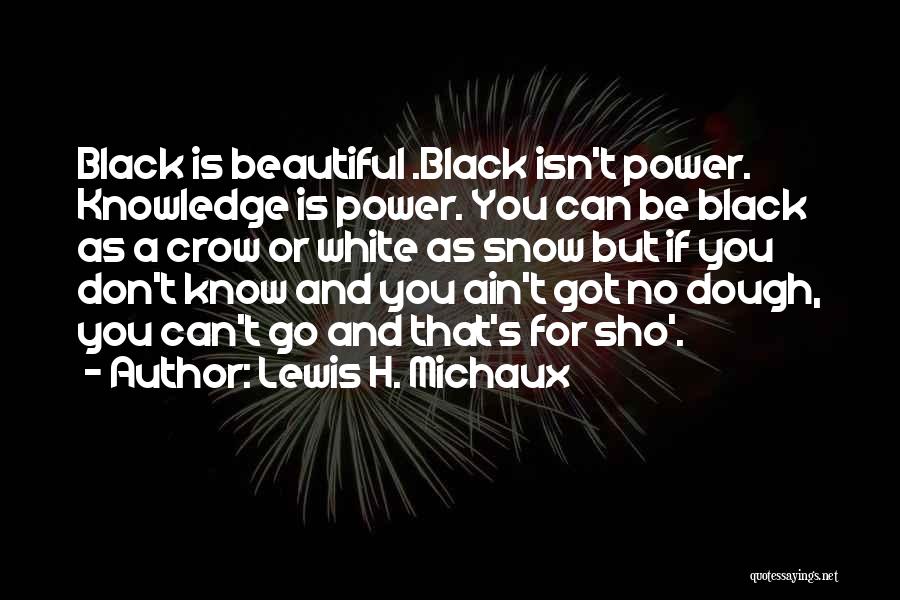 Lewis H. Michaux Quotes: Black Is Beautiful .black Isn't Power. Knowledge Is Power. You Can Be Black As A Crow Or White As Snow