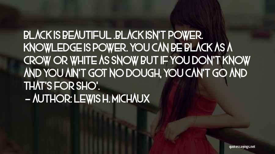 Lewis H. Michaux Quotes: Black Is Beautiful .black Isn't Power. Knowledge Is Power. You Can Be Black As A Crow Or White As Snow