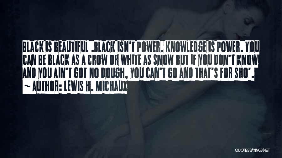 Lewis H. Michaux Quotes: Black Is Beautiful .black Isn't Power. Knowledge Is Power. You Can Be Black As A Crow Or White As Snow