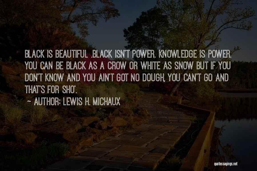 Lewis H. Michaux Quotes: Black Is Beautiful .black Isn't Power. Knowledge Is Power. You Can Be Black As A Crow Or White As Snow