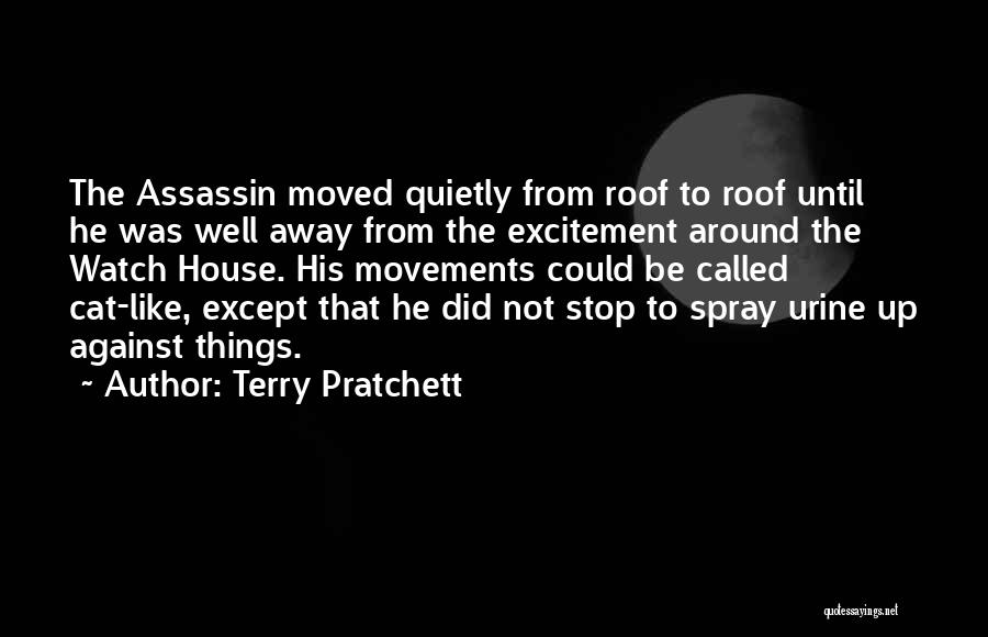 Terry Pratchett Quotes: The Assassin Moved Quietly From Roof To Roof Until He Was Well Away From The Excitement Around The Watch House.