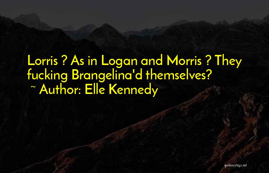 Elle Kennedy Quotes: Lorris ? As In Logan And Morris ? They Fucking Brangelina'd Themselves?